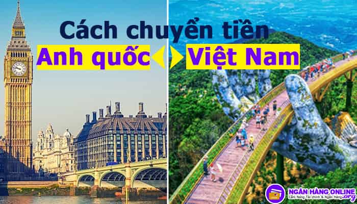 Cách chuyển tiền từ Anh quốc về Việt Nam và từ Việt Nam qua Anh