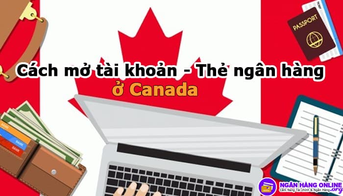 Cách mở tài khoản, làm thẻ ngân hàng ở Canada du học sinh và Việt kiều