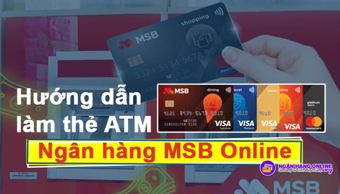 Hướng dẫn làm thẻ ATM ngân hàng MSB (Maritime Bank) online miễn phí lấy ngay