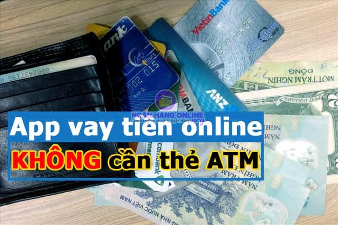 App vay tiền online không cần thẻ ATM và tài khoản ngân hàng chính chủ