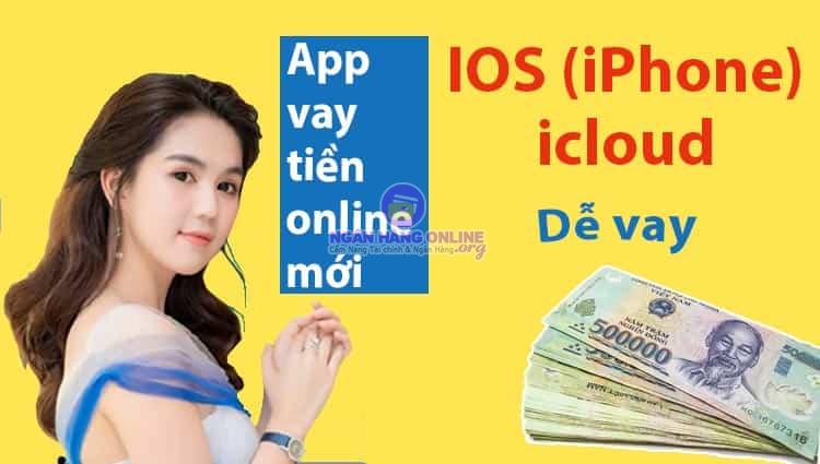 App vay tiền online mới IOS (iPhone) icloud Dễ vay nhất 